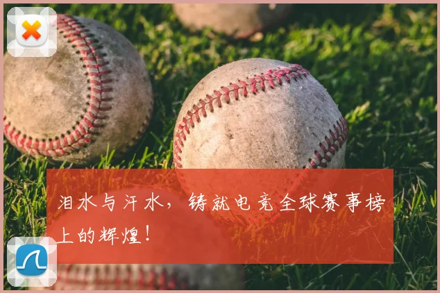泪水与汗水，铸就电竞全球赛事榜上的辉煌！