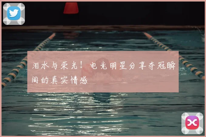 泪水与荣光！电竞明星分享夺冠瞬间的真实情感